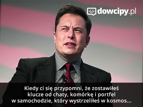 Kiedy ci się przypomni, że zostawiłeś klucze od chaty, komórkę i portfel w samochodzie, który wystrzeliłeś w kosmos...